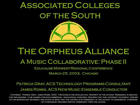 Associated Colleges of the South The Orpheus Alliance A Music Collaborative: Phase II Educause Midwest Regional Conference March 25, 2003, Chicago Patricia.