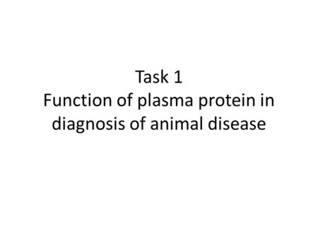 Task 1 Function of plasma protein in diagnosis of animal disease.