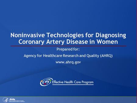 Noninvasive Technologies for Diagnosing Coronary Artery Disease in Women Prepared for: Agency for Healthcare Research and Quality (AHRQ) www.ahrq.gov.