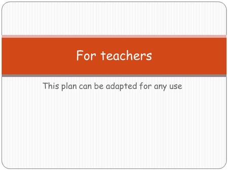 This plan can be adapted for any use For teachers.