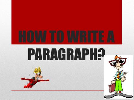 HOW TO WRITE A PARAGRAPH?