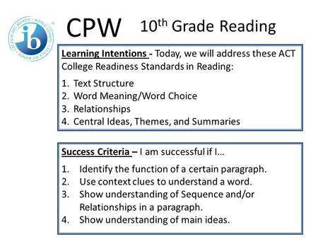 Learning Intentions - Today, we will address these ACT College Readiness Standards in Reading: 1.Text Structure 2.Word Meaning/Word Choice 3.Relationships.