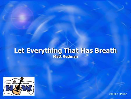 Let Everything That Has Breath Matt Redman Let Everything That Has Breath Matt Redman CCLI# 1119107.