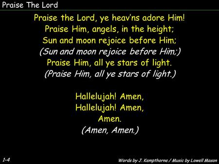 Praise The Lord 1-4 Praise the Lord, ye heav’ns adore Him! Praise Him, angels, in the height; Sun and moon rejoice before Him; (Sun and moon rejoice before.