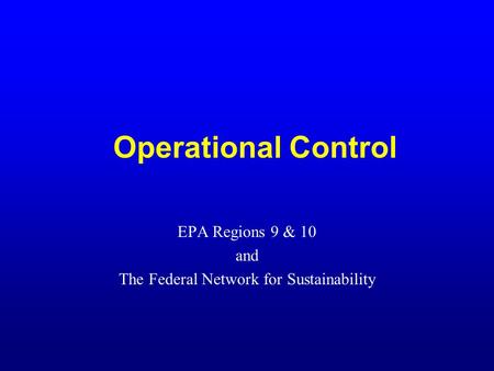 Operational Control EPA Regions 9 & 10 and The Federal Network for Sustainability.