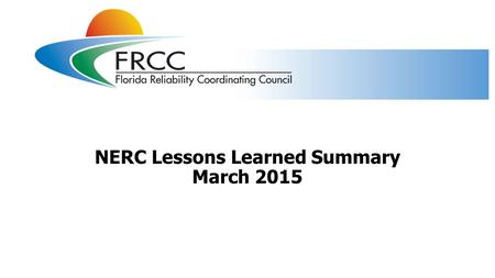 NERC Lessons Learned Summary March 2015. NERC lessons learned published in March 2015 Two NERC lessons learned (LL) were published in March2015 LL20150301.