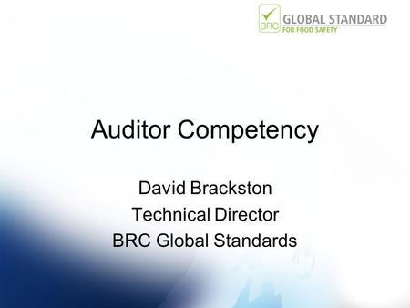 Auditor Competency David Brackston Technical Director BRC Global Standards.