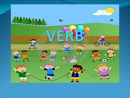 OBJECTIVES To be able to identify the verb in the sentence. To be able to give importance in using verb. To be able to form a sentence in using verb.