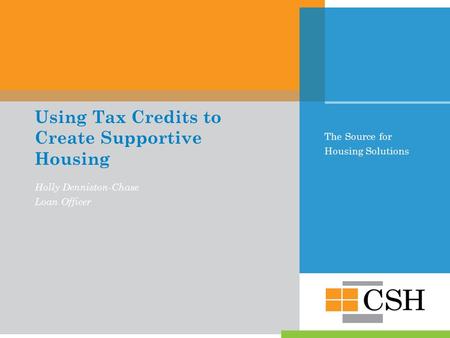 The Source for Housing Solutions Using Tax Credits to Create Supportive Housing Holly Denniston-Chase Loan Officer.