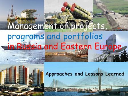 Management of projects, programs and portfolios in Russia and Eastern Europe Approaches and Lessons Learned Man.