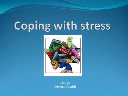 Coping with stress CHS 311 Personal Health.