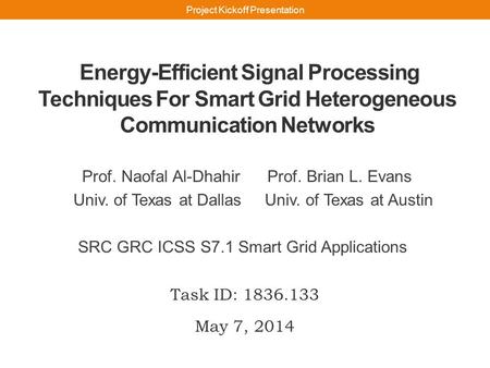 Energy-Efficient Signal Processing Techniques For Smart Grid Heterogeneous Communication Networks Prof. Naofal Al-Dhahir Prof. Brian L. Evans Univ. of.