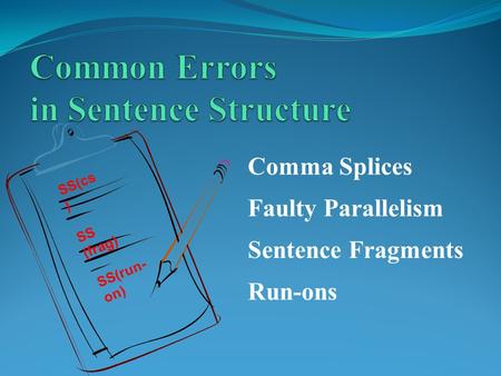SS(run- on) SS (frag) Sentence Fragments Comma Splices Run-ons SS(cs ) Faulty Parallelism.