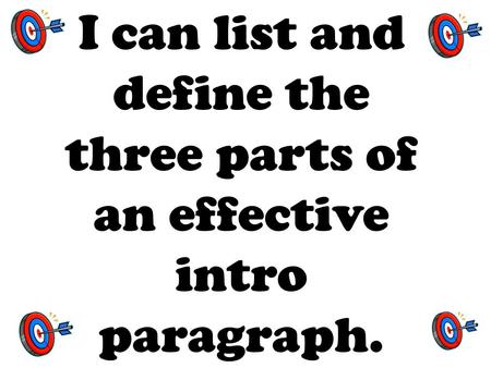 I can list and define the three parts of an effective intro paragraph.
