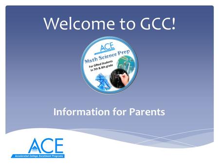 Welcome to GCC! Information for Parents. Differences Between a Middle School classroom and a College Classroom  Students are treated as adults by the.