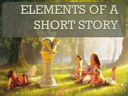 ELEMENTS OF A SHORT STORY