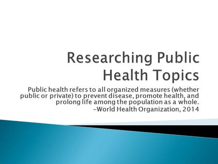 Public health refers to all organized measures (whether public or private) to prevent disease, promote health, and prolong life among the population as.
