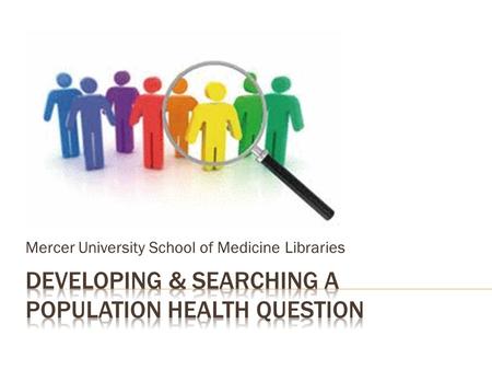 Mercer University School of Medicine Libraries.  Identify a health concern  Example: you are working in the East Georgia Healthcare Center in Swainsboro.