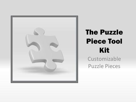 The Puzzle Piece Tool Kit Customizable Puzzle Pieces.