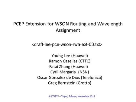 82 nd IETF – Taipei, Taiwan, November 2011 PCEP Extension for WSON Routing and Wavelength Assignment Young Lee (Huawei) Ramon Casellas (CTTC) Fatai Zhang.