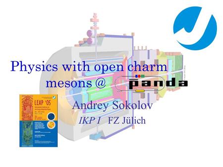 Physics with open charm Andrey Sokolov IKP I FZ Jülich.