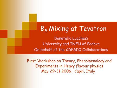 B S Mixing at Tevatron Donatella Lucchesi University and INFN of Padova On behalf of the CDF&D0 Collaborations First Workshop on Theory, Phenomenology.