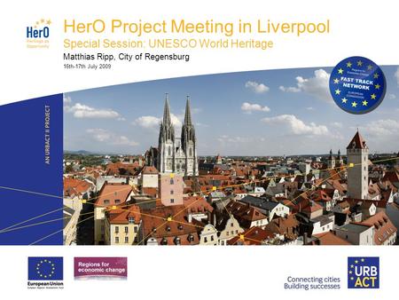 LOGO PROJECT HerO Project Meeting in Liverpool Special Session: UNESCO World Heritage Matthias Ripp, City of Regensburg 16th-17th July 2009.