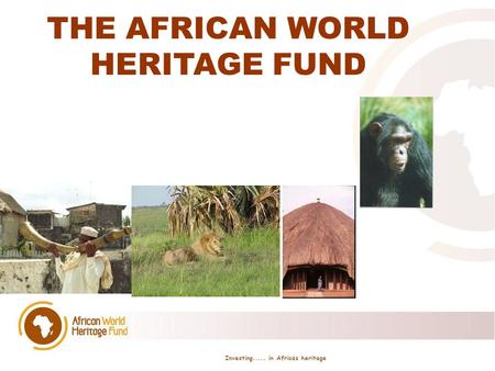 THE AFRICAN WORLD HERITAGE FUND Investing..... in Africa ̀ s heritage.
