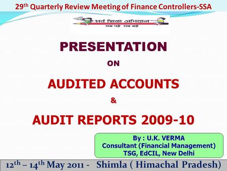 Annexure-D 29 th Quarterly Review Meeting of Finance Controllers-SSA 12 th – 14 th May 2011 - Shimla ( Himachal Pradesh) PRESENTATION ON AUDITED ACCOUNTS.