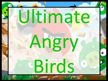 Ultimate Angry Birds. Play Angry Birds on the iPad! Each person gets to throw ONE bird! Then we have to move on to ULTIMATE ANGRY BIRDS!