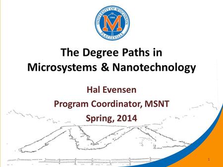 The Degree Paths in Microsystems & Nanotechnology Hal Evensen Program Coordinator, MSNT Spring, 2014 1.