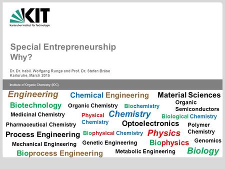 Dr. Dr. habil. Wolfgang Runge and Prof. Dr. Stefan Bräse Karlsruhe, March 2015 Special Entrepreneurship Why? Institute of Organic Chemistry (IOC) Engineering.