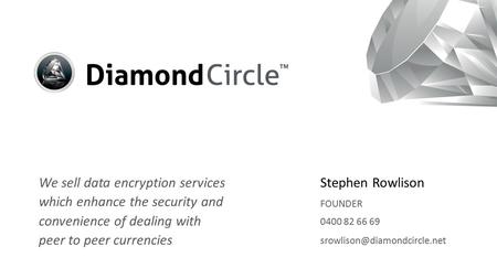 Stephen Rowlison FOUNDER 0400 82 66 69 We sell data encryption services which enhance the security and convenience of dealing.