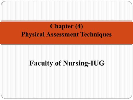 Faculty of Nursing-IUG Chapter (4) Physical Assessment Techniques.