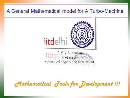 A General Mathematical model for A Turbo-Machine P M V Subbarao Professor Mechanical Engineering Department Mathematical Tools for Development !!!