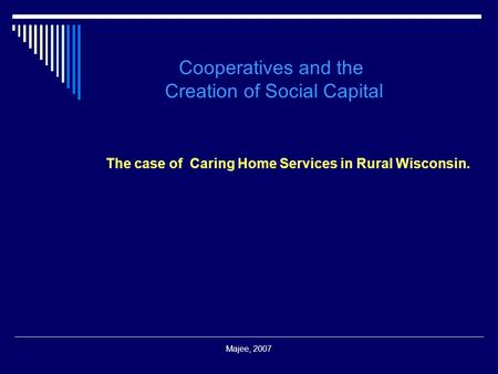 Majee, 2007 The case of Caring Home Services in Rural Wisconsin. Cooperatives and the Creation of Social Capital.
