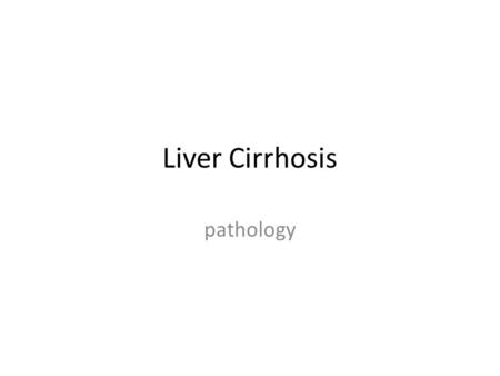 Liver Cirrhosis pathology. Cirrhosis Cirrhosis is among the top 10 causes of death in the Western world. The chief worldwide contributors are alcohol.
