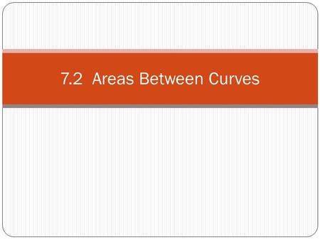 7.2 Areas Between Curves. Area Region R is bounded by the curves y = 2 – x 2 and y = -x. Sketch region R. R What is the area of region R?