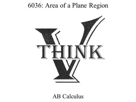 6036: Area of a Plane Region AB Calculus. Accumulation vs. Area Area is defined as positive. The base and the height must be positive. Accumulation can.