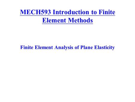 MECH593 Introduction to Finite Element Methods