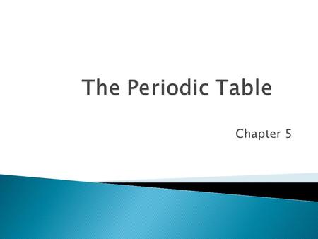 The Periodic Table Chapter 5.