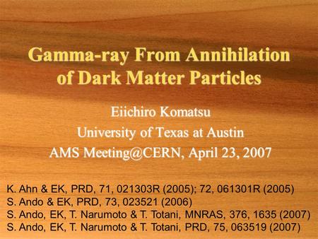 Gamma-ray From Annihilation of Dark Matter Particles Eiichiro Komatsu University of Texas at Austin AMS April 23, 2007 Eiichiro Komatsu University.