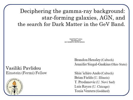 Deciphering the gamma-ray background: star-forming galaxies, AGN, and the search for Dark Matter in the GeV Band. Vasiliki Pavlidou Einstein (Fermi) Fellow.