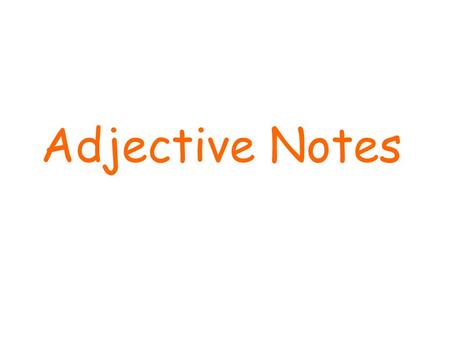 Adjective Notes. Adjective An adjective describes or modifies a noun or a pronoun. – To modify means to change slightly or make the meaning more definite.