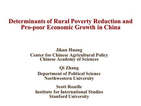 Determinants of Rural Poverty Reduction and Pro-poor Economic Growth in China Jikun Huang Center for Chinese Agricultural Policy Chinese Academy of Sciences.