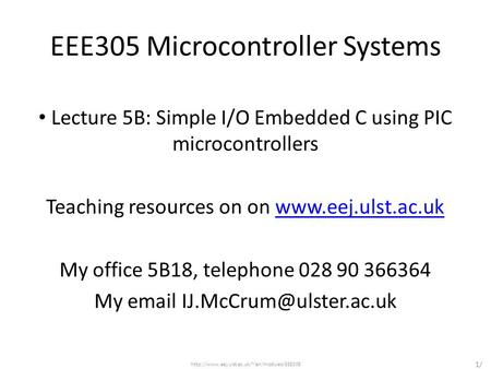 EEE305 Microcontroller Systems Lecture 5B: Simple I/O Embedded C using PIC microcontrollers Teaching resources on on www.eej.ulst.ac.ukwww.eej.ulst.ac.uk.