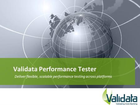 Validata Performance Tester Deliver flexible, scalable performance testing across platforms.