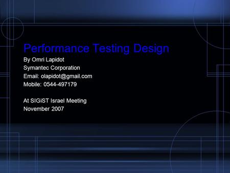 Performance Testing Design By Omri Lapidot Symantec Corporation   Mobile: 0544-497179 At SIGiST Israel Meeting November 2007.