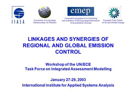 LINKAGES AND SYNERGIES OF REGIONAL AND GLOBAL EMISSION CONTROL Workshop of the UN/ECE Task Force on Integrated Assessment Modelling January 27-29, 2003.