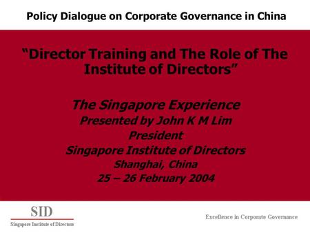 “Director Training and The Role of The Institute of Directors” The Singapore Experience Presented by John K M Lim President Singapore Institute of Directors.